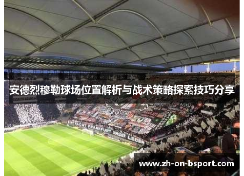 安德烈穆勒球场位置解析与战术策略探索技巧分享 安德烈穆勒球场位置解析与战术策略探索技巧分享