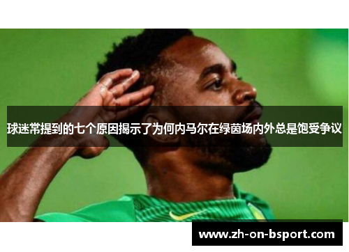 球迷常提到的七个原因揭示了为何内马尔在绿茵场内外总是饱受争议 球迷常提到的七个原因揭示了为何内马尔在绿茵场内外总是饱受争议