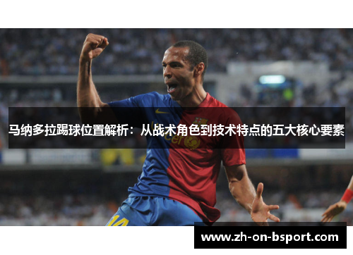 马纳多拉踢球位置解析:从战术角色到技术特点的五大核心要素 马纳多拉踢球位置解析:从战术角色到技术特点的五大核心要素