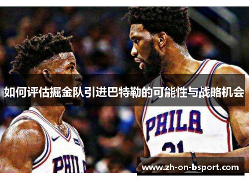 如何评估掘金队引进巴特勒的可能性与战略机会 如何评估掘金队引进巴特勒的可能性与战略机会