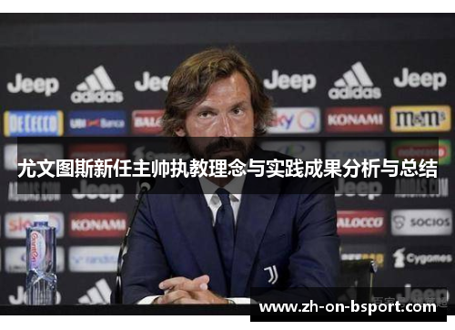 尤文图斯新任主帅执教理念与实践成果分析与总结 尤文图斯新任主帅执教理念与实践成果分析与总结