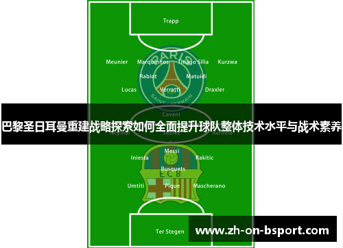 巴黎圣日耳曼重建战略探索如何全面提升球队整体技术水平与战术素养