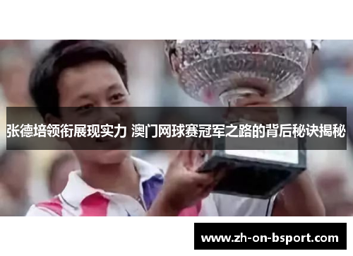 张德培领衔展现实力 澳门网球赛冠军之路的背后秘诀揭秘 张德培领衔展现实力 澳门网球赛冠军之路的背后秘诀揭秘