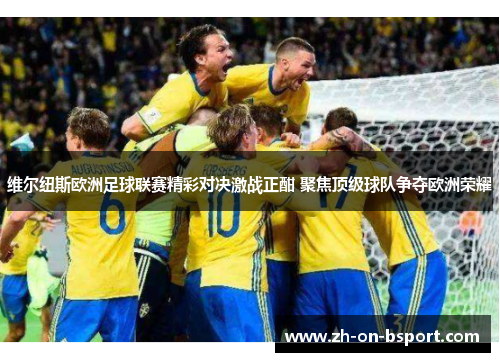 维尔纽斯欧洲足球联赛精彩对决激战正酣 聚焦顶级球队争夺欧洲荣耀 维尔纽斯欧洲足球联赛精彩对决激战正酣 聚焦顶级球队争夺欧洲荣耀