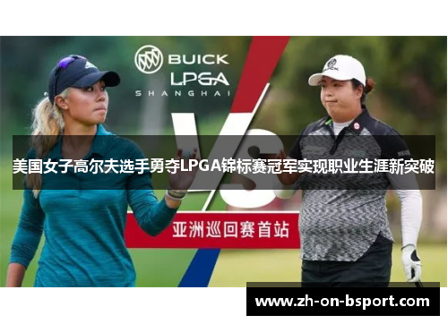 美国女子高尔夫选手勇夺LPGA锦标赛冠军实现职业生涯新突破 美国女子高尔夫选手勇夺LPGA锦标赛冠军实现职业生涯新突破