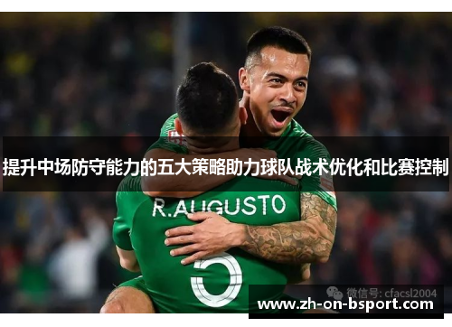 提升中场防守能力的五大策略助力球队战术优化和比赛控制