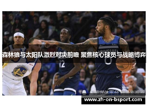森林狼与太阳队激烈对决前瞻 聚焦核心球员与战略博弈 森林狼与太阳队激烈对决前瞻 聚焦核心球员与战略博弈