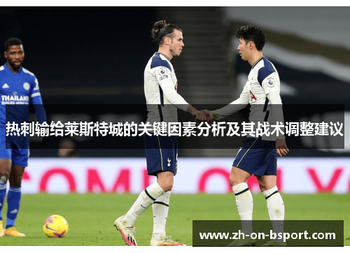 热刺输给莱斯特城的关键因素分析及其战术调整建议 热刺输给莱斯特城的关键因素分析及其战术调整建议