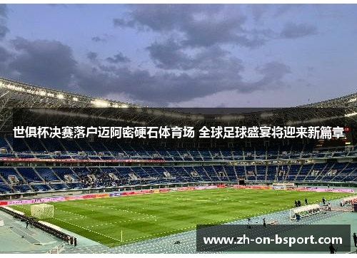 世俱杯决赛落户迈阿密硬石体育场 全球足球盛宴将迎来新篇章