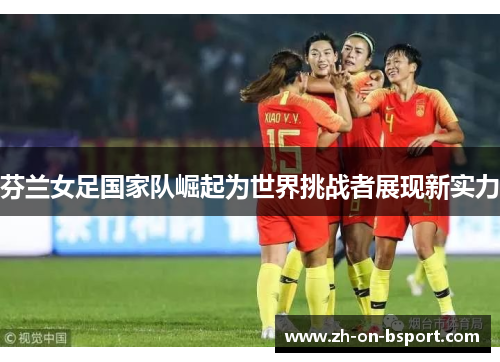 芬兰女足国家队崛起为世界挑战者展现新实力